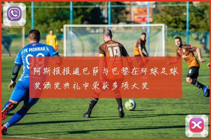阿斯报报道巴萨与巴黎在环球足球奖颁奖典礼中荣获多项大奖